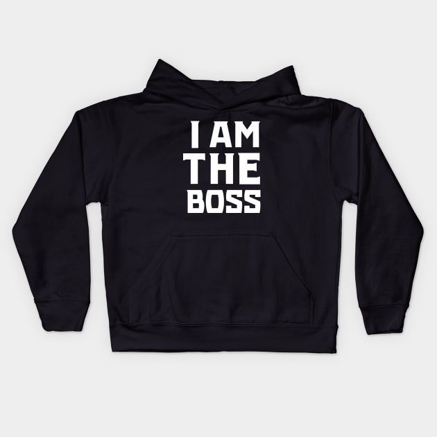 I Am The Boss Kids Hoodie by KSNApparel